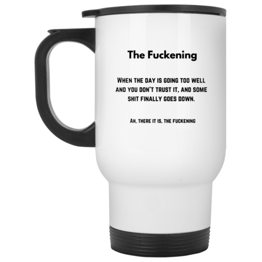 The f*ckening when the day is going too well mug $16.95