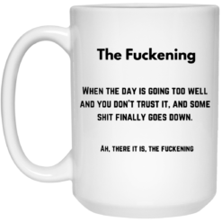 The f*ckening when the day is going too well mug $16.95