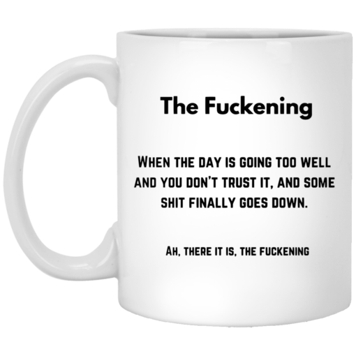 The f*ckening when the day is going too well mug $16.95