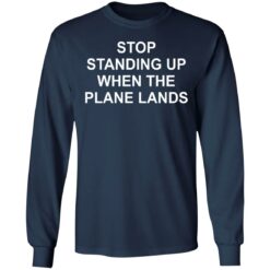 Stop standing up when the plane lands shirt $19.95