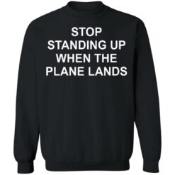 Stop standing up when the plane lands shirt $19.95