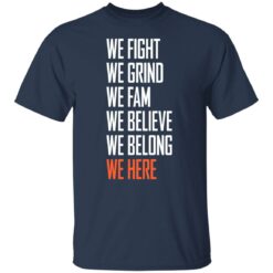 We fight we grind we fam we believe we belong we here shirt $19.95 redirect05232021220500 1