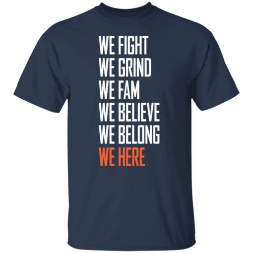 We fight we grind we fam we believe we belong we here shirt $19.95