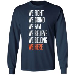 We fight we grind we fam we believe we belong we here shirt $19.95