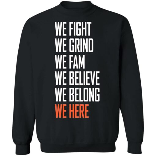 We fight we grind we fam we believe we belong we here shirt $19.95