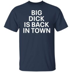 Big dick is back in town shirt $19.95