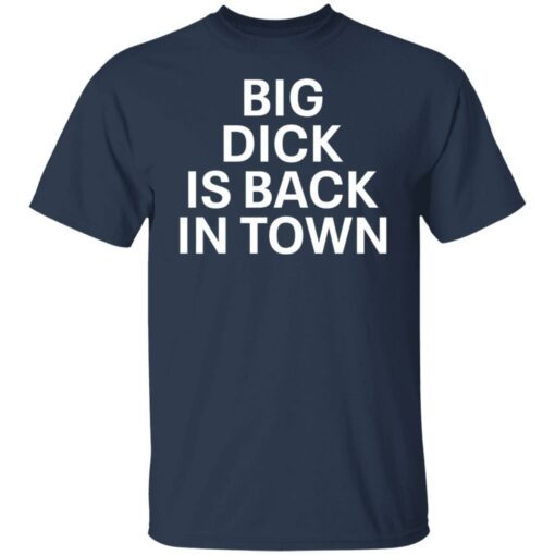 Big dick is back in town shirt $19.95