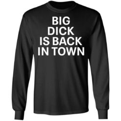 Big dick is back in town shirt $19.95