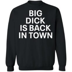 Big dick is back in town shirt $19.95