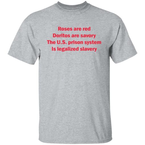 Roses are red Doritos are savory The U.S. prison system Is legalized slavery shirt $19.95