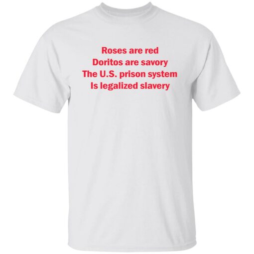 Roses are red Doritos are savory The U.S. prison system Is legalized slavery shirt $19.95