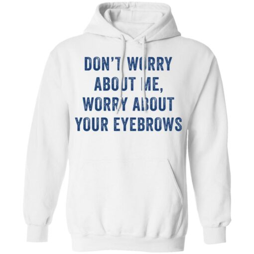 Don’t worry about me worry about your eyebrows shirt $19.95 redirect05232021230510 7