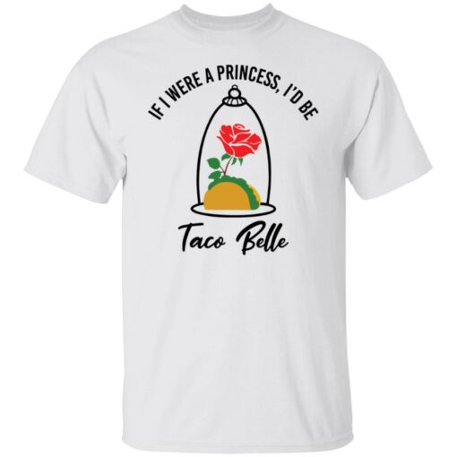 Rose if were a princess i’d be taco belle shirt $19.95 redirect05232021230520