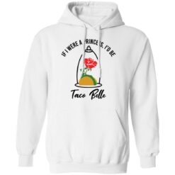 Rose if were a princess i’d be taco belle shirt $19.95