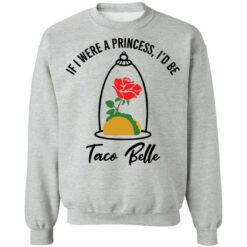 Rose if were a princess i’d be taco belle shirt $19.95