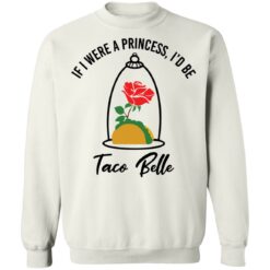 Rose if were a princess i’d be taco belle shirt $19.95