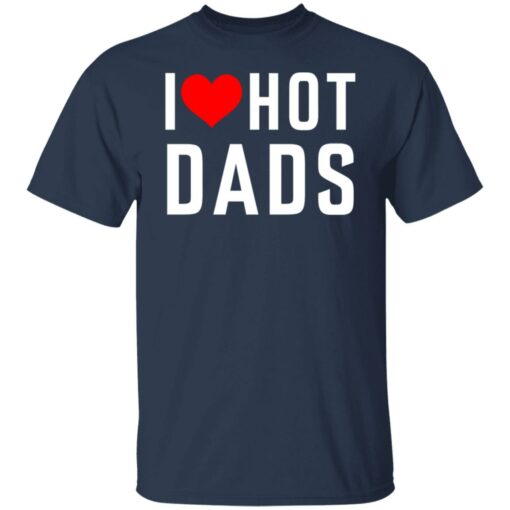 I love hot dads shirt $19.95