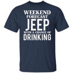 Weekend forecast jeep with a chance of drinking shirt $19.95