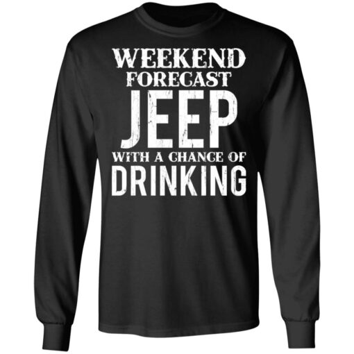 Weekend forecast jeep with a chance of drinking shirt $19.95