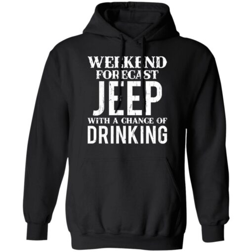 Weekend forecast jeep with a chance of drinking shirt $19.95