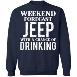 Weekend forecast jeep with a chance of drinking shirt $19.95