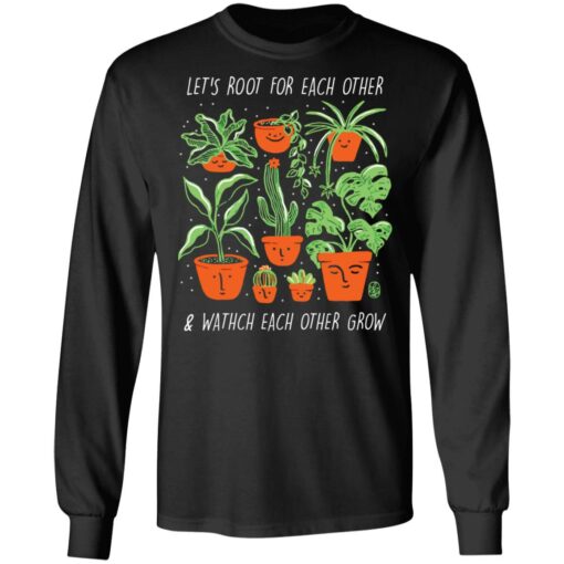 Plant let’s root for each other and watch each other grow shirt $19.95