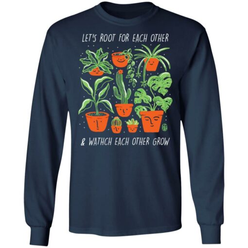 Plant let’s root for each other and watch each other grow shirt $19.95