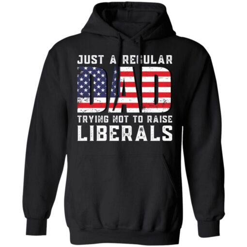 Just a regular dad trying not to raise liberals shirt $19.95 redirect05242021030557 6