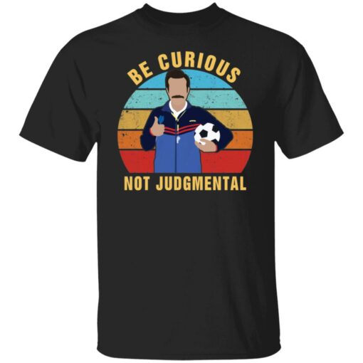 Ted Lasso be curious not judgmental shirt $19.95