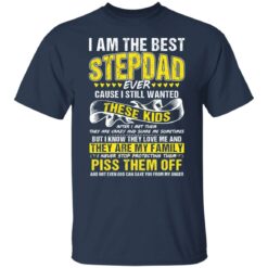 I am the best stepdad ever cause i still wanted these kids shirt $19.95