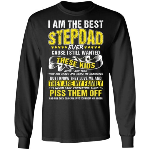 I am the best stepdad ever cause i still wanted these kids shirt $19.95