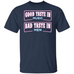 Good taste in music bad taste in men shirt $19.95