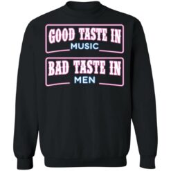 Good taste in music bad taste in men shirt $19.95