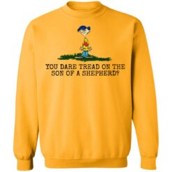 Rolf Ed You dare tread on the son of a shepherd shirt $19.95