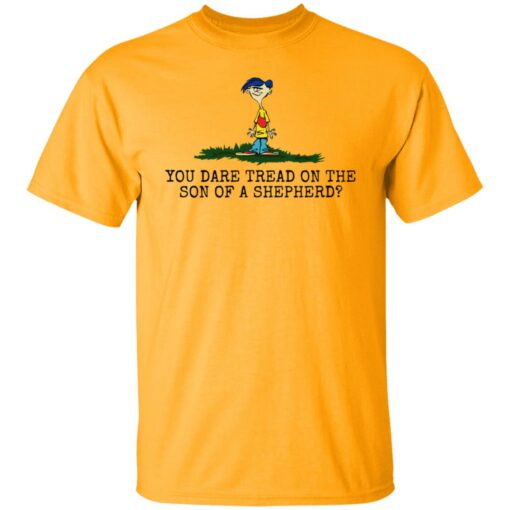 Rolf Ed You dare tread on the son of a shepherd shirt $19.95