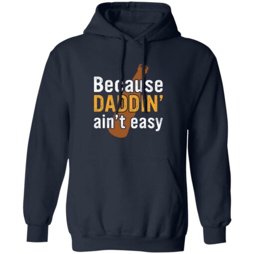 Because daddin’ ain't easy shirt $19.95 redirect05242021230510 3