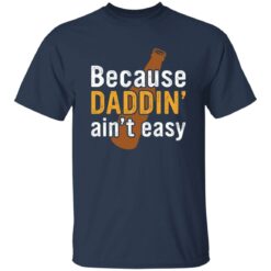 Because daddin’ ain't easy shirt $19.95 redirect05242021230510 7