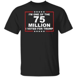 I'm one of the 75 million i voted for Trump shirt $19.95