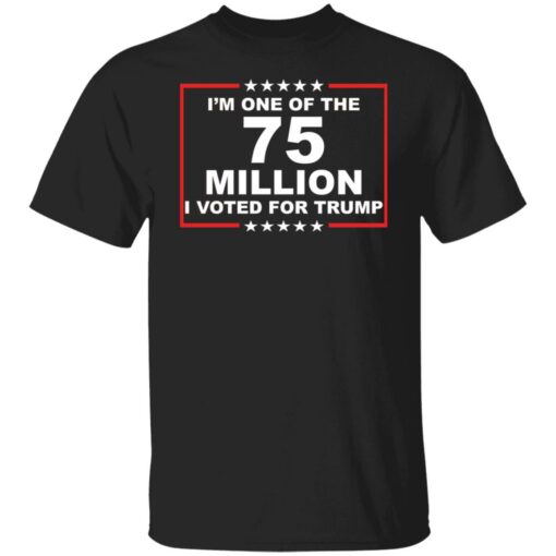 I'm one of the 75 million i voted for Trump shirt $19.95