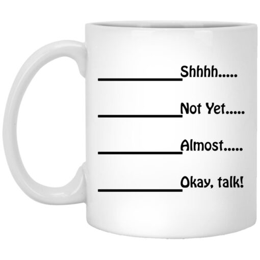 Shhhh not yet almost okay talk mug $16.95