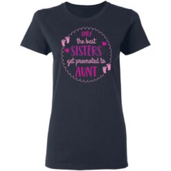 Only the best sisters get promoted to aunt shirt $19.95 redirect05252021000559 19