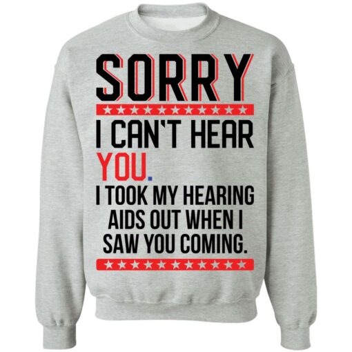 Sorry i can’t hear you i took my hearing aids out when i saw you coming shirt $19.95 redirect05252021040509 4