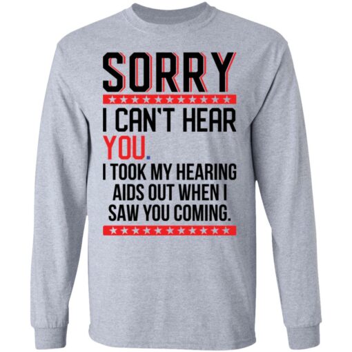 Sorry i can’t hear you i took my hearing aids out when i saw you coming shirt $19.95 redirect05252021040509
