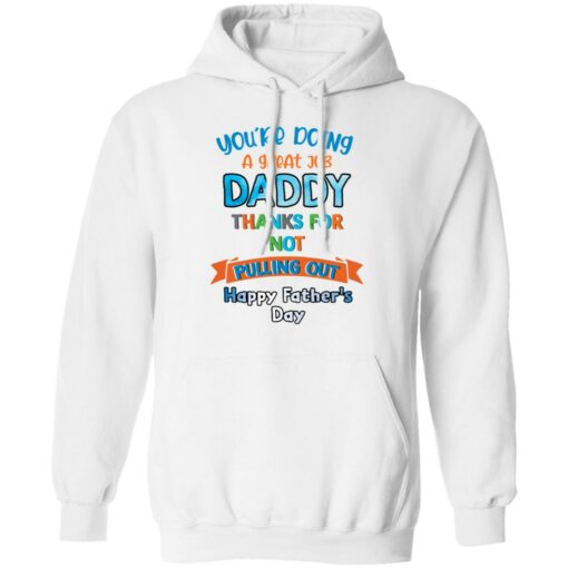 You’re doing a great job daddy thanks for not pulling out happy father’s day shirt $19.95