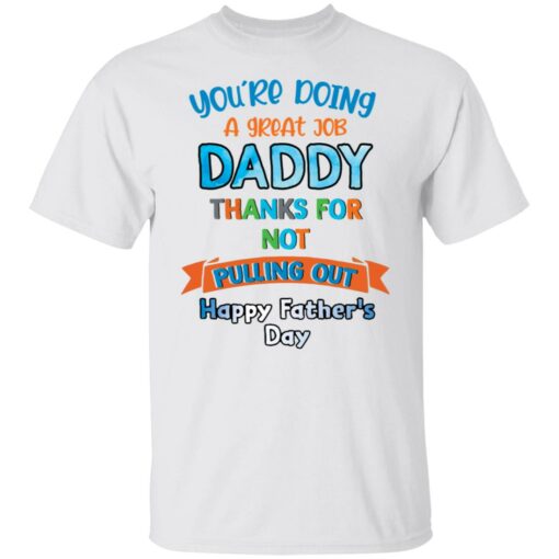 You’re doing a great job daddy thanks for not pulling out happy father’s day shirt $19.95 redirect05252021050532 6