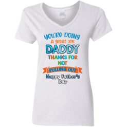 You’re doing a great job daddy thanks for not pulling out happy father’s day shirt $19.95