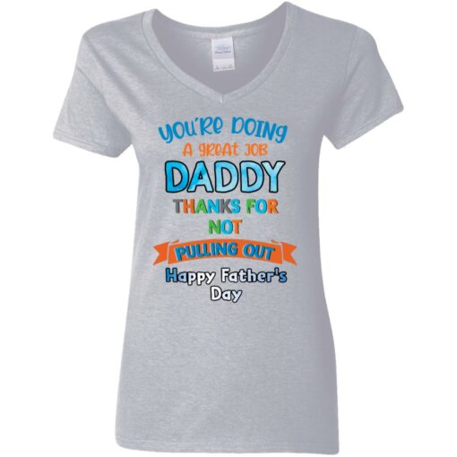 You’re doing a great job daddy thanks for not pulling out happy father’s day shirt $19.95