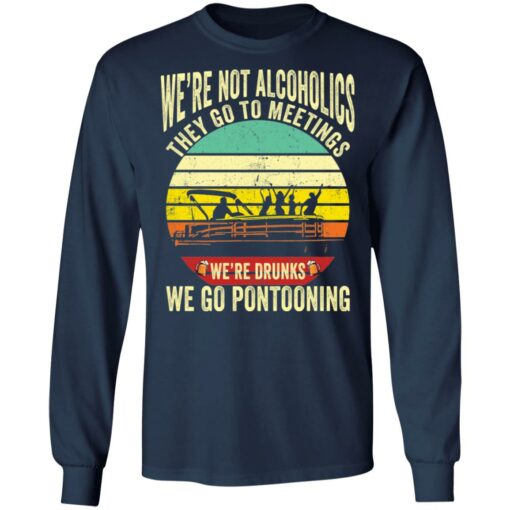 We’re not alcoholics they go to meetings we’re drunks we go pontooning shirt $19.95 redirect05252021060532 1