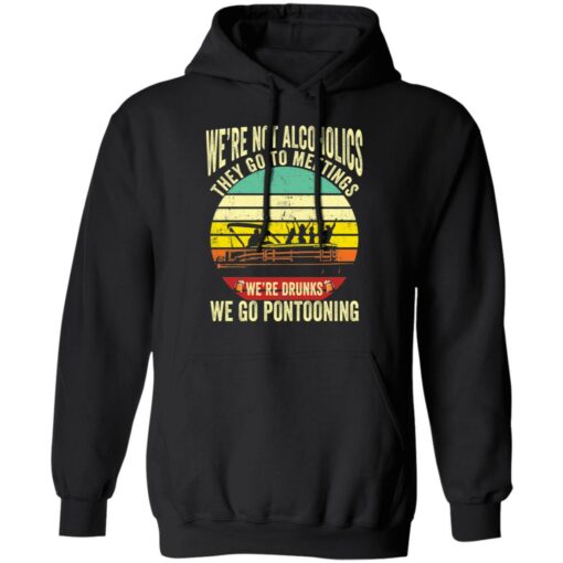 We’re not alcoholics they go to meetings we’re drunks we go pontooning shirt $19.95 redirect05252021060532 2
