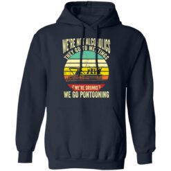 We’re not alcoholics they go to meetings we’re drunks we go pontooning shirt $19.95